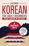 Learn Korean for Adult Beginners: Master Korean in 30 Days: The Ultimate 5-in-1 Beginner’s Crash Course Bundle – Learn Korean with Workbooks, Grammar, Phrases, and Stories + Exclusive Bonuses