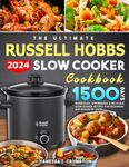 The Ultimate Russell Hobbs Slow Cooker Cookbook 2024: 1500 Days Super-Easy, Affordable & Delicious Slow Cooker Recipes for Beginners and Advanced Users