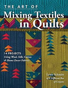 The Art of Mixing Textiles in Quilts: 14 Projects Using Wool, Silk, Cotton & Home Decor Fabrics