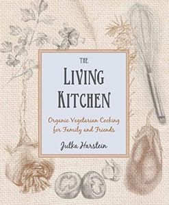 The Living Kitchen: Organic Vegetarian Cooking for Family and Friends