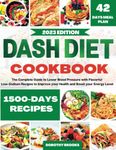 Dash Diet Cookbook: The Complete Guide to Lower Blood Pressure with Flavorful Low-Sodium Recipes and 6 Weekly Plans to Improve your Health and Boost your Energy Level