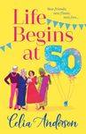 Life Begins at 50!: A BRAND NEW laugh-out-loud story of fun and friendship from TOP TEN BESTSELLER Celia Anderson