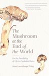 The Mushroom at the End of the World: On the Possibility of Life in Capitalist Ruins