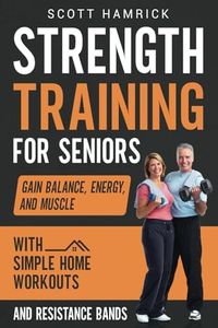 Strength Training for Seniors: Gain Balance, Energy, and Muscle with Simple Home Exercises and Resistance Bands