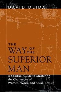 The Way of the Superior Man: A Spiritual Guide to Mastering the Challenges of Women, Work, and Sexual Desire