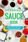 The Homemade Sauce Book: Great Sauce Recipes for Your Kitchen