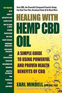 Healing with Hemp Oil: A Simple Guide to Using Powerful and Proven Health Benefits of CBD