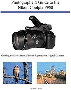 Photographer's Guide to the Nikon Coolpix P950: Getting the Most from Nikon's Superzoom Digital Camera