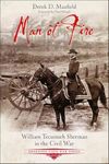 Man of Fire: William Tecumseh Sherman in the Civil War (Emerging Civil War Series)