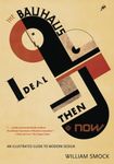 The Bauhaus Ideal Then and Now: An Illustrated Guide to Modern Design