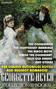 The Classic Historical Novels and Regency Romances. Georgette Heyer Collection (10 Books). Illustrated: The Conqueror, The Convenient Marriage, The Black ... the Coldheart, These Old Shades and others