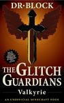 The Glitch Guardians - Valkyrie: An Unofficial Minecraft Book (Tales of the Glitch Guardians 8)