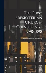 The First Presbyterian Church, Chester, N.y., 1798-1898