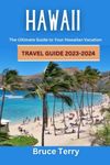 Hawaii Travel Guide 2023-2024: The Ultimate Guide to Your Hawaiian Vacation