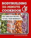 Bodybuilding 30-Minute Cookbook: Fast and Easy Recipes to Fuel Your Workouts