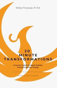 20 Minute Transformations: A Coach's Toolkit for Rapid, Reliable, and Revolutionary Change