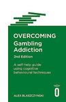 Overcoming Gambling Addiction, 2nd Edition: A self-help guide using cognitive behavioural techniques