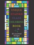 Unique Stained Glass Coloring Book - 23 Assorted Designs: An Adult Coloring Book with Beautiful Designs for Creativity Relaxation and Stress Relief