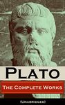 The Complete Works of Plato (Unabridged): From the greatest Greek philosopher, known for The Republic, Symposium, Apology, Phaedrus, Laws, Crito, Phaedo, ... Protagoras, Statesman and Critias