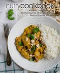 Curry Cookbook: Authentic Curry Recipes for Chicken Curries, Vegetable Curries, Seafood Curries and More (2nd Edition)