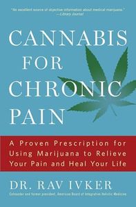 Cannabis for Chronic Pain: A Proven Prescription for Using Marijuana to Relieve Your Pain and Heal Your Life /]cdr. Rav Ivker, Do, Abihm, Cofounder ... American Holistic Medical Association