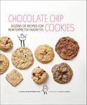 Chocolate Chip Cookies: Dozens of Recipes for Reinterpreted Favorites