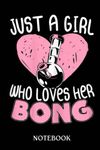 Womens Just A Girl Who Loves Her Bong Weed Waterpipe Stoner: Notebook Journal perfect Funny Gift for Girl, Teens, Women or Students for Birthdays, Christmas