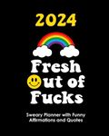 2024 Fresh Out of Fucks: Sweary Planner With Funny Affirmations and Quotes