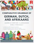 Comparative Grammar of German, Dutch and Afrikaans: Learn & Compare 3 Languages Simultaneously