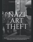 Nazi Art Theft: The History of Germany’s Confiscation and Destruction of European Artworks during World War II