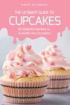 The Ultimate Guide to Cupcakes: 30 Delightful Recipes to Sweeten Any Occasion