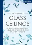 Glass Ceilings: Enhancing social mobility - Leadership lessons from Charter Schools: Enchancing social mobility – leadership lessons from charter schools