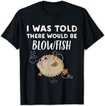 Funny Blowfish Lover Gift | Told There would be Blowfish T-Shirt