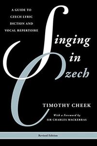 Singing in Czech: A Guide to Czech Lyric Diction and Vocal Repertoire (Guides to Lyric Diction)