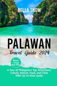 PALAWAN TRAVEL GUIDE 2024: A Tour of Philippines Top Attractions, Culture, Nature, Food, and Cities, With Up-to-date Guide (Trending Vacation Destinations for 2024(Local Hangout))