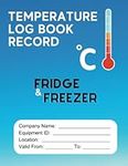 Fridge Temperature Log Book: Fridge And Freezer Temperature Monitoring Logbook Record for Homes, Restaurants, Businesses, Catering And More!