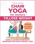 Chair Yoga for Seniors To Lose Weight: 28-Day Guided Challenge for Rapid Weight Loss Sitting Down with Gentle Exercises for Just Few Minutes Per Day.