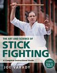 The Art and Science of Stick Fighting: Complete Instructional Guide