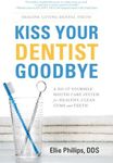 Kiss Your Dentist Goodbye: A Do-It-Yourself Mouth Care System for Healthy, Clean Gums and Teeth