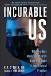 Incurable Us: Why the Best Medical Research Does Not Make It into Clinical Practice