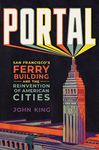 Portal: San Francisco's Ferry Building and the Reinvention of American Cities