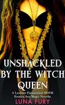 Unshackled by the Witch Queen: A Lesbian Paranormal BDSM Erotica Sex Magic Novella (The Witch Queen’s Apprentice Book 4)