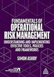 Fundamentals of Operational Risk Management: Understanding and Implementing Effective Tools, Policies and Frameworks