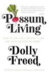 Possum Living: How to Live Well without a Job and With (Almost) No Money