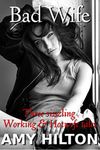 Bad Wife: Three Working and Hotwife erotica stories. Hotwife first time escort, prostitute. Soccer mom sex, cheating. Cuckold husband, alpha male, boss. Clean up duties. Erotica for women and men.