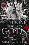 The Throne of Broken Gods: The MUST-READ second book in Amber Nicole's dark romantasy series! (Gods and Monsters 2)