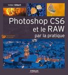 Photoshop CS6 et le RAW par la pratique: Avec Dvd-rom.