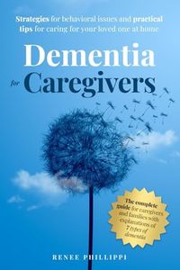 Dementia for Caregivers: Strategies for Behavioral Issues and Practical Tips for Caring for Your Loved One at Home