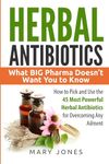 Herbal Antibiotics: What BIG Pharma Doesn’t Want You to Know - How to Pick and Use the 45 Most Powerful Herbal Antibiotics for Overcoming Any Ailment