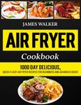 Air Fryer Cookbook: 1000 Day Delicious, Quick & Easy Air Fryer Recipes for Beginners and Advanced Users